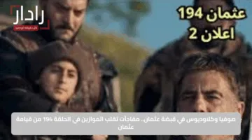 صوفيا وكلاوديوس في قبضة عثمان.. مفاجآت تقلب الموازين في الحلقة 194 من قيامة عثمان