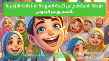الاَن.. نتيجة الشهادة الابتدائية الأزهرية 2025 رسميًا بنسبة نجاح 87.23% عبر بوابة الأزهر الإلكترونية برقم الجلوس