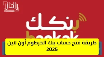 بالخطوات.. طريقة فتح حساب بنك الخرطوم أون لاين 2025 bankak account