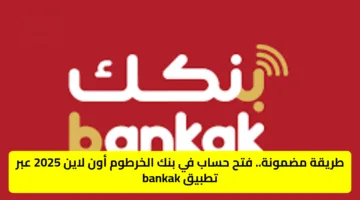طريقة مضمونة.. فتح حساب في بنك الخرطوم أون لاين 2025 عبر تطبيق bankak