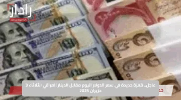 عاجل.. قفزة جديدة في سعر الدولار اليوم مقابل الدينار العراقي الثلاثاء 3 حزيران 2025