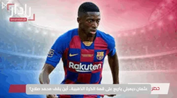 عثمان ديمبلي يتربع على قمة الكرة الذهبية.. أين يقف محمد صلاح؟