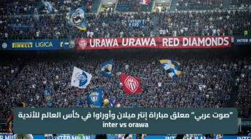 “صوت عربي” معلق مباراة إنتر ميلان وأوراوا في كأس العالم للأندية inter vs orawa