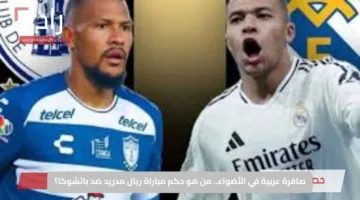 صافرة عربية في الأضواء.. من هو حكم مباراة ريال مدريد ضد باتشوكا؟