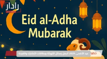 عيد الأضحى 2025: أجمل رسائل التهنئة وبطاقات التشارك والفرحة