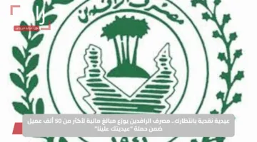 عيدية نقدية بانتظارك.. مصرف الرافدين يوزع مبالغ مالية لأكثر من 50 ألف عميل ضمن حملة “عيديتك علينا”