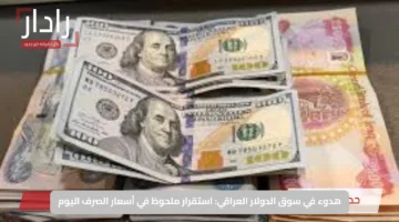 هدوء في سوق الدولار العراقي: استقرار ملحوظ في أسعار الصرف اليوم