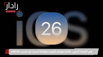 قبل الترقية الكبرى.. قائمة هواتف آيفون المؤهلة لتحديث آبل الجديد «iOS 26»