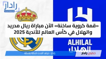 «قمة كروية ساخنة» الآن مباراة ريال مدريد والهلال في كأس العالم للأندية 2025