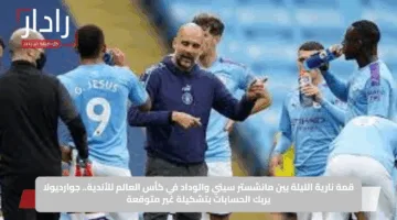 قمة نارية الليلة بين مانشستر سيتي والوداد في كأس العالم للأندية.. جوارديولا يربك الحسابات بتشكيلة غير متوقعة