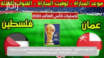 “قمة نارية منتظرة” .. مباراة فلسطين وعُمان Palestine vs Oman اليوم في تصفيات كأس العالم 2026.. الموعد والتشكيلة المتوقعة