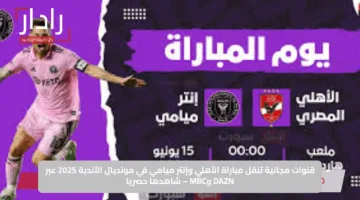 قنوات مجانية تنقل مباراة الأهلي وإنتر ميامي في مونديال الأندية 2025 عبر DAZN وMBC – شاهدها حصريا