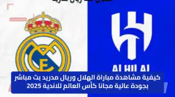 كيفية مشاهدة مباراة الهلال وريال مدريد بث مباشر بجودة عالية مجانا كأس العالم للاندية 2025