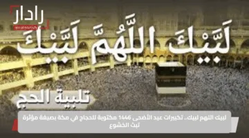 لبيك اللهم لبيك.. تكبيرات عيد الأضحى 1446 مكتوبة للحجاج في مكة بصيغة مؤثرة تبث الخشوع