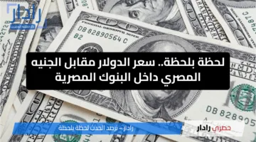 لحظة بلحظة.. سعر الدولار مقابل الجنيه المصري داخل البنوك المصرية اليوم الأربعاء 4 /6/2025