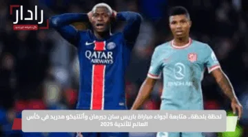 تابع لحظة بلحظة.. متابعة مواجهة باريس سان جيرمان وأتلتيكو مدريد في كأس العالم للأندية