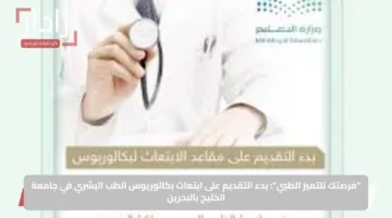 “فرصتك للتميز الطبي”: بدء التقديم على ابتعاث بكالوريوس الطب البشري في جامعة الخليج بالبحرين