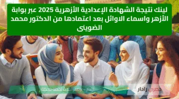 لينك نتيجة الشهادة الإعدادية الأزهرية 2025 عبر بوابة الأزهر واسماء الاوائل بعد اعتمادها من الدكتور محمد الضوينى