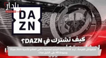 متفوتش الفرصة.. تردد قناة DAZN الجديد لمتابعة كأس العالم للأندية 2025 مجانًا وبجودة HD على النايل سات