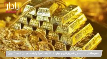 سعر مثقال الذهب في العراق اليوم عيار 21.. تقلبات خفية وترقب حذر من المستثمرين