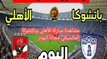 مشاهدة مباراة الأهلي وباتشوكا المكسيكي مجاناً اليوم على تردد جديد 10853 نايل سات