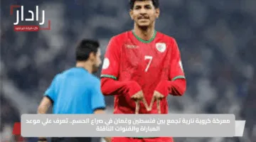 معركة كروية نارية تجمع بين فلسطين وعُمان في صراع الحسم.. تعرف علي موعد المباراة والقنوات الناقلة