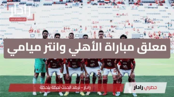 Al Ahly vs Inter Miami.. قائمة معلقين مباراة الأهلي ضد انتر ميامي والقنوات الناقلة في مونديال كأس العالم للأندية 2025