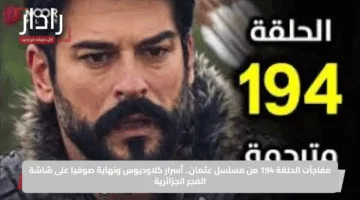 مفاجآت الحلقة 194 من مسلسل عثمان.. أسرار كلاوديوس ونهاية صوفيا على شاشة الفجر الجزائرية