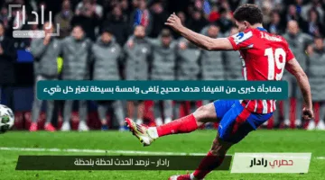 «مفاجأة كبرى من الفيفا» هدف صحيح يُلغى ولمسة بسيطة تغيّر كل شيء