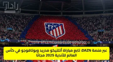 عبر منصة DAZN: تابع مباراة أتلتيكو مدريد وبوتافوجو في كأس العالم للأندية 2025 مجانًا
