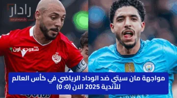 مواجهة مان سيتي ضد الوداد الرياضي في كأس العالم للأندية 2025 الان (0: 0)