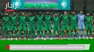 مواجهة نارية بين السعودية وأستراليا الآن.. تابع اللحظة بلحظة لحسم التأهل
