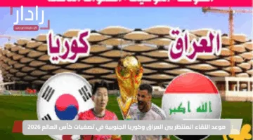 موعد اللقاء المنتظر بين العراق وكوريا الجنوبية في تصفيات كأس العالم 2026
