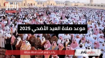 “عيد مبارك” موعد صلاة العيد في قطر والإمارات والبحرين وعمان والكويت العاصمة بالدقيقة