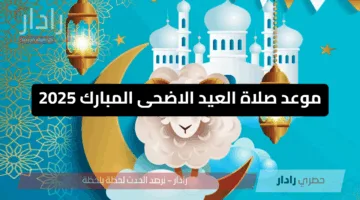 متخليش العيد يفوتك.. اعرف موعد صلاة العيد الاضحى المبارك 2025 في محافظتك