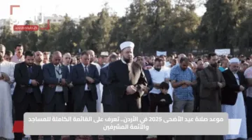 موعد صلاة عيد الأضحى 2025 في الأردن.. تعرف على القائمة الكاملة للمساجد والأئمة المشرفين