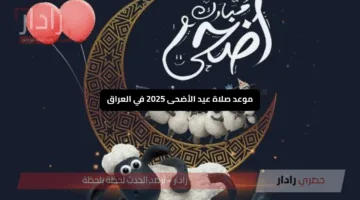 «استعد للعيد» موعد صلاة عيد الأضحى 2025 في العراق وفرق التوقيت بالمحافظات