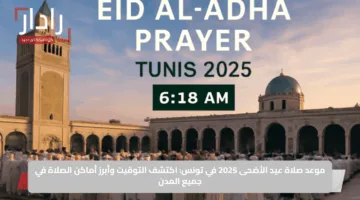 موعد صلاة عيد الأضحى 2025 في تونس: اكتشف التوقيت وأبرز أماكن الصلاة في جميع المدن