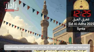 موعد صلاة عيد الأضحى 2025 في سوريا: كل ما تحتاج معرفته حسب المدن والمحافظات