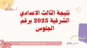 وزارة التربية والتعليم.. موعد ظهور نتيجة الشهادة الإعدادية محافظة الشرقية 2025 درجات الثالث الاعدادي برقم الجلوس