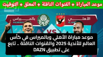 موعد مباراة الأهلي وبالميراس في كأس العالم للأندية 2025 والقنوات الناقلة .. تابع على تطبيق DAZN