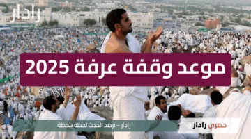 “خلاص فاضل ايام”.. موعد وقفة عرفات 2025 ومتى اول ايام عيد الاضحى ومدة الاجازة للموظفين