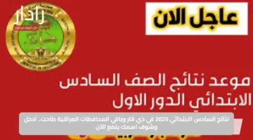 نتائج السادس الابتدائي 2025 في ذي قار وباقي المحافظات العراقية طاحت.. ادخل وشوف اسمك يلمع الآن