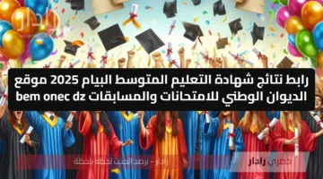 رابط نتائج شهادة التعليم المتوسط البيام 2025 موقع الديوان الوطني للامتحانات والمسابقات bem onec dz