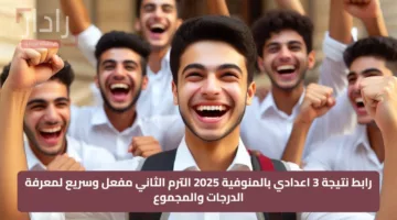 رابط نتيجة 3 اعدادي بالمنوفية 2025 الترم الثاني مفعل وسريع لمعرفة الدرجات والمجموع