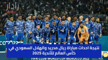 نتيجة احداث مباراة ريال مدريد والهلال السعودي في كأس العالم للأندية 2025