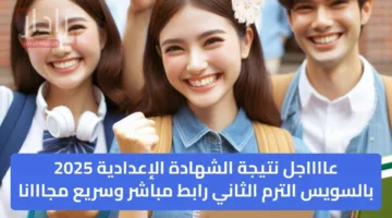 عااااجل نتيجة الشهادة الإعدادية 2025 بالسويس الترم الثاني رابط مباشر وسريع مجااانا