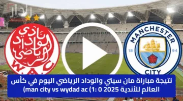نتيجة مباراة مان سيتي والوداد الرياضي اليوم في كأس العالم للأندية 2025 man city vs wydad ac (1: 0)