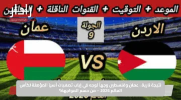 نتيجة نارية.. عمان وفلسطين وجهاً لوجه في إياب تصفيات آسيا المؤهلة لكأس العالم 2026 – من حسم المواجهة؟