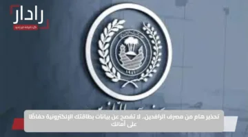 تحذير هام من مصرف الرافدين.. لا تفصح عن بيانات بطاقتك الإلكترونية حفاظًا على أمانك
